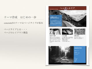 テーマ作成 はじめの一歩
concrete5のテーマはページタイプが基本
ページタイプとは・・・
ページのレイアウト構造
ヘッダーエリア
 