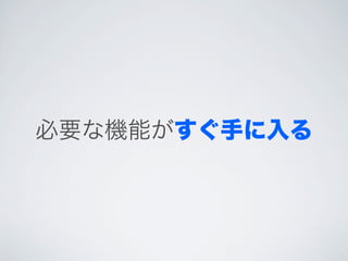 必要な機能がすぐ手に入る
 