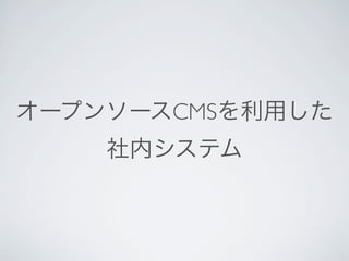 オープンソースCMSを利用した
    社内システム
 