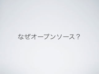 なぜオープンソース？
 