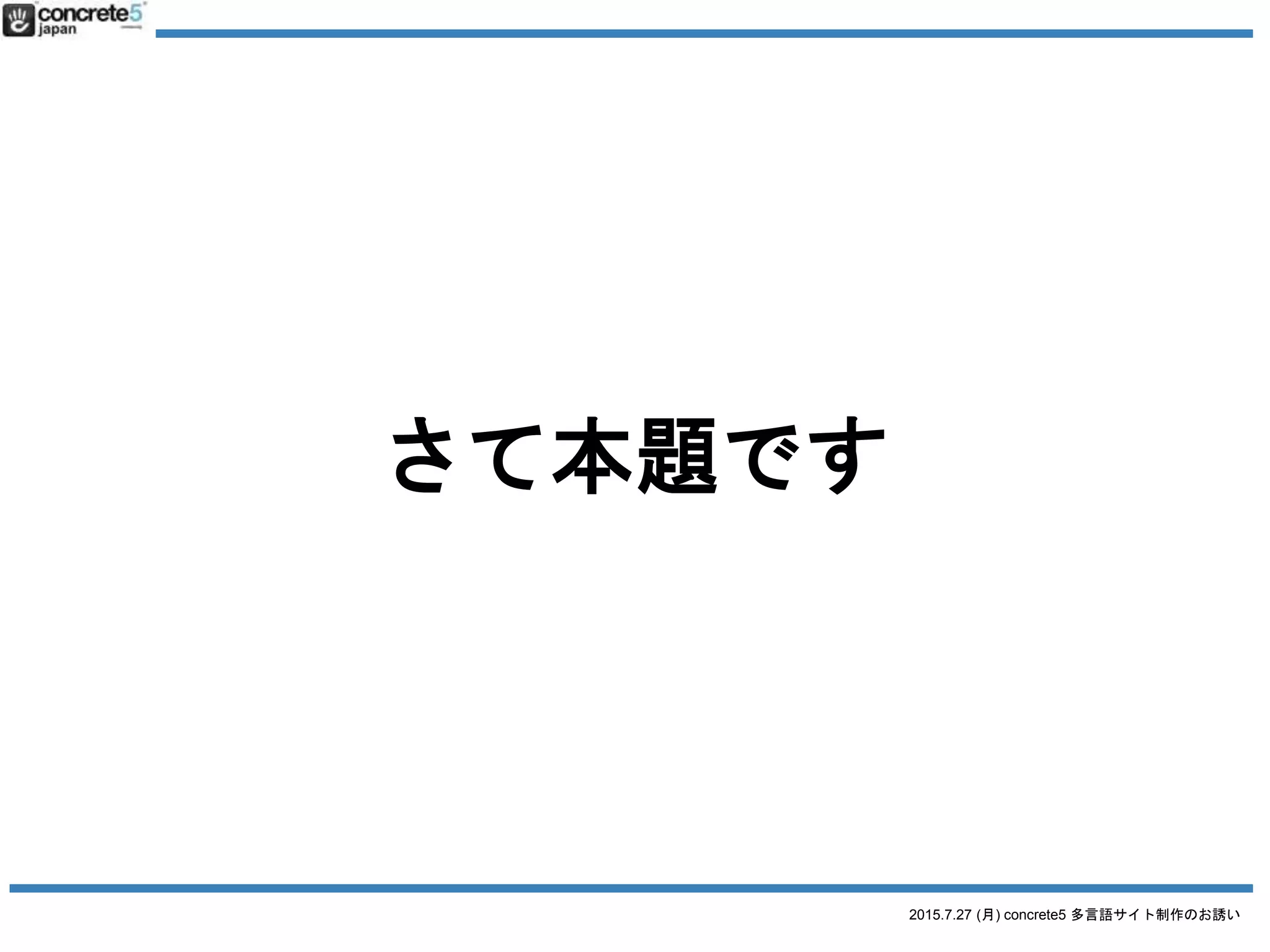 2015.7.27 (月) concrete5 多言語サイト制作のお誘い
concrete5 は
多言語サイトを作るための
機能が豊富です
 