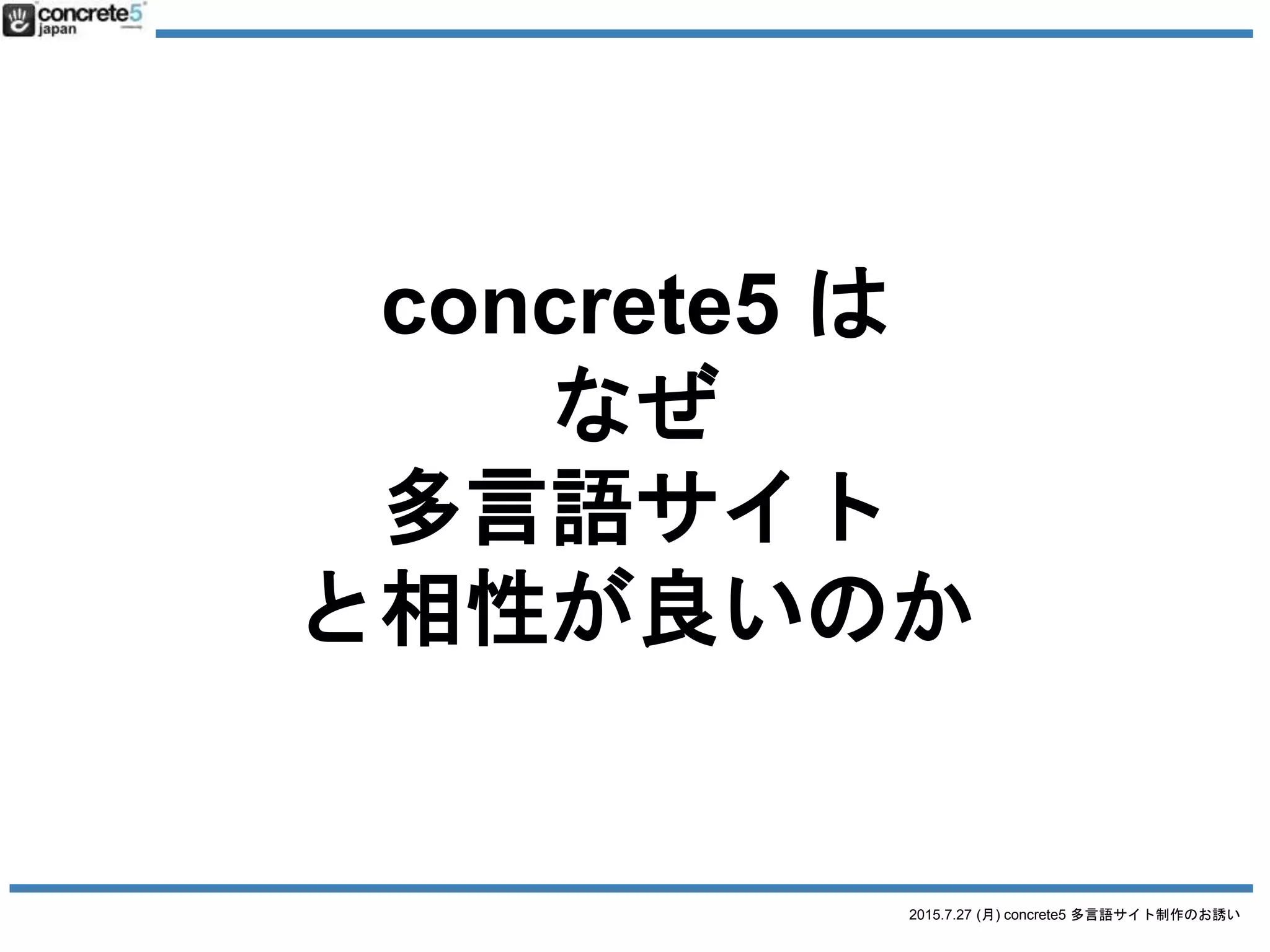 2015.7.27 (月) concrete5 多言語サイト制作のお誘い
concrete5 の多言語コンセプト
• 元々：サイトマップツリーで管理
 