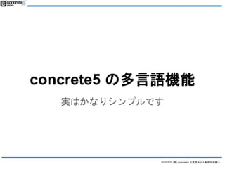 2015.7.27 (月) concrete5 多言語サイト制作のお誘い
concrete5 の多言語コンセプト
• 元々：サイトマップツリーで管理
 