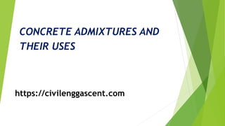 CONCRETE ADMIXTURES AND
THEIR USES
https://civilenggascent.com
 