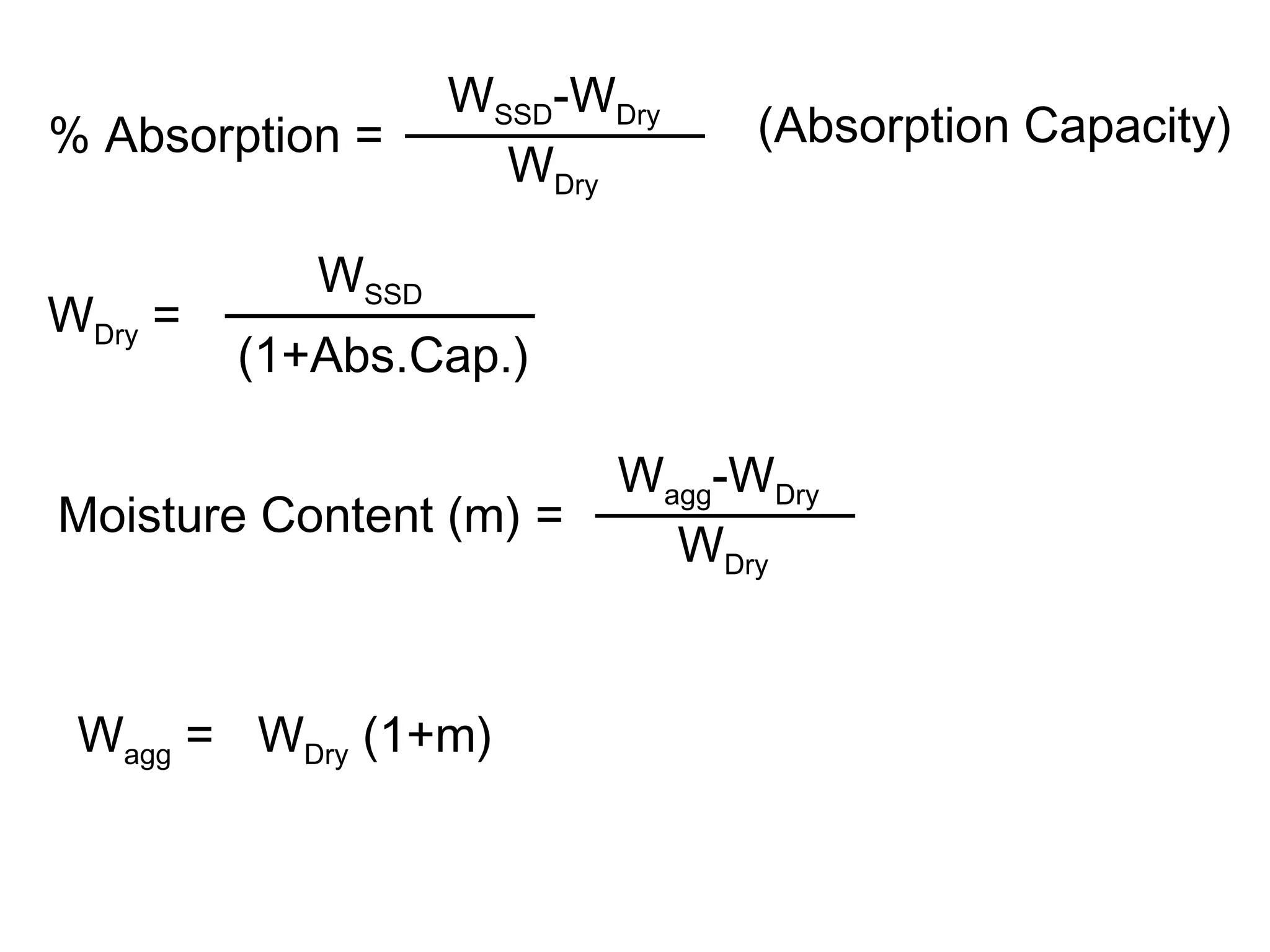 % Absorption =
WSSD-WDry
WDry
(Absorption Capacity)
WDry =
WSSD
(1+Abs.Cap.)
Moisture Content (m) =
Wagg-WDry
WDry
Wagg = WDry (1+m)
 