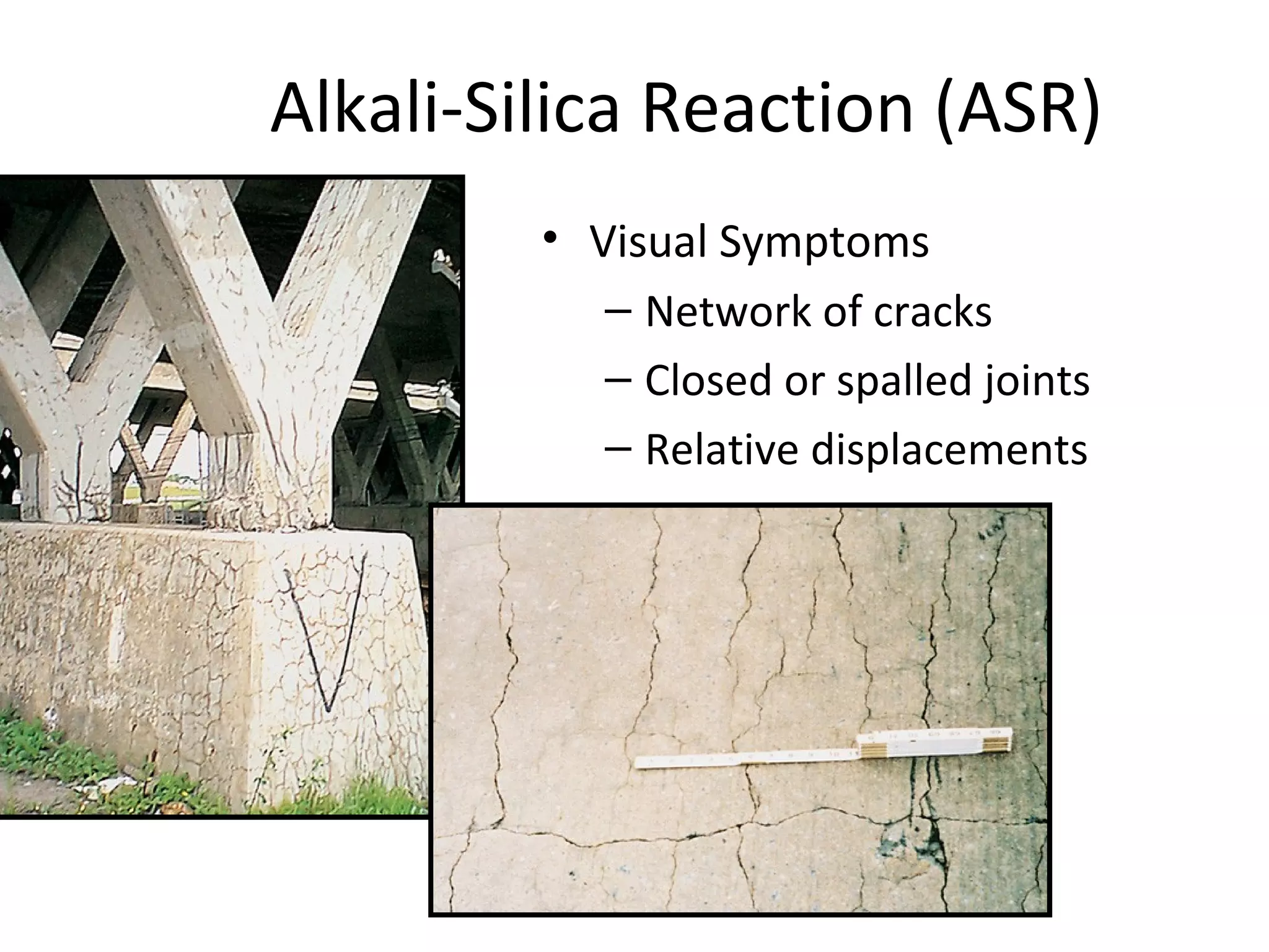 Alkali-Silica Reaction (ASR)
• Visual Symptoms
– Network of cracks
– Closed or spalled joints
– Relative displacements
 
