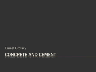 CONCRETE AND CEMENT
Ernest Grotsky
 