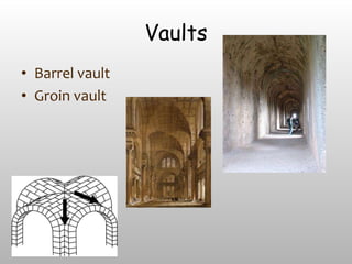 Vaults
• Barrel vault
• Groin vault
 