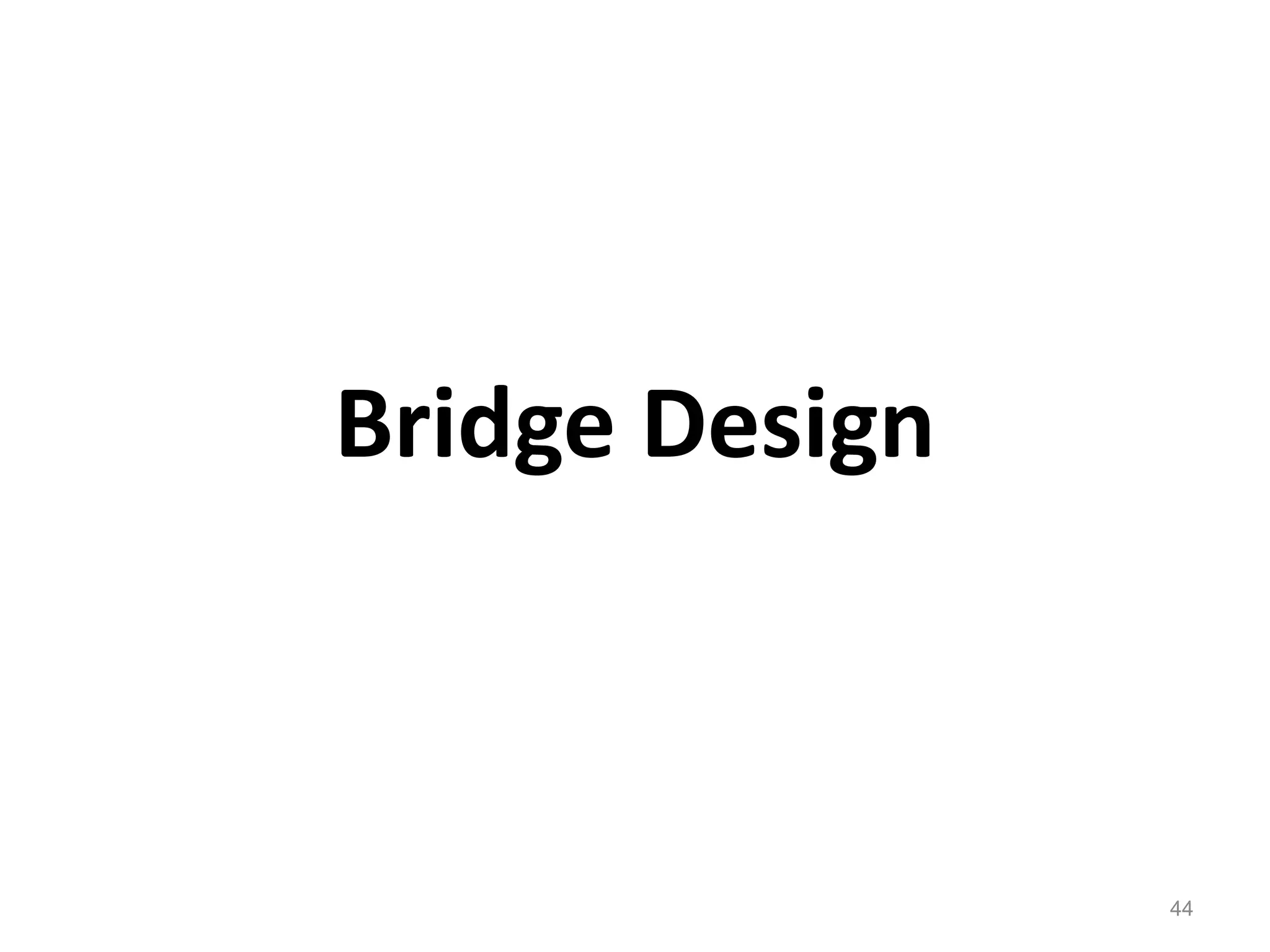 44
Bridge Design
 