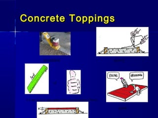 Concrete ToppingsConcrete Toppings
of
4 x top size of aggregate (min recommended 50mm)
scrabble slurry
joint
 