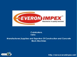 Coimbatore,
India
Manufacturers,Suppliers and Exporters Of Construction and Concrete
Block Machines
http://www.everonimpex.net/
 