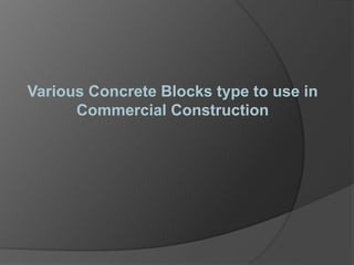 Various Concrete Blocks type to use in
Commercial Construction
 