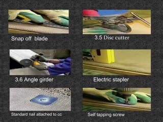 Snap off blade 3.5 Disc cutter
3.6 Angle girder Electric stapler
Standard nail attached to cc Self tapping screw
 