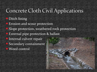 Ditch lining
Erosion and scour protection
Slope protection, weathered rock protection
External pipe protection & ballast
Internal culvert repair
Secondary containment
Weed control
 