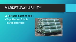 MARKET AVAILABILITY
 Portable batched roll :
Supplied on 3 inch
cardboard tube
 