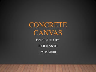 CONCRETE
CANVAS
PRESENTED BY:
B SRIKANTH
19F15A0101
 