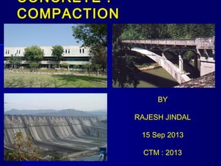 CCOONNCCRREETTEE :: 
CCOOMMPPAACCTTIIOONN 
BY 
RAJESH JINDAL 
15 Sep 2013 
CTM : 2013 
 