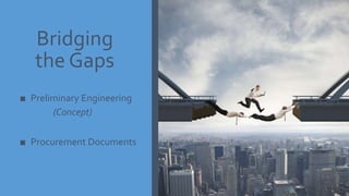 Bridging
the Gaps
■ Preliminary Engineering
(Concept)
■ Procurement Documents
 