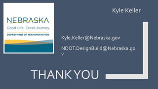 Kyle.Keller@Nebraska.gov
NDOT.DesignBuild@Nebraska.go
v
THANKYOU
Kyle Keller
 