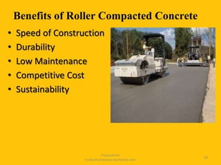 Benefits of Roller Compacted Concrete
• Speed of Construction
• Durability
• Low Maintenance
• Competitive Cost
• Sustainability
Prepared for
tusharhsonawane.wordpress.com
28
 