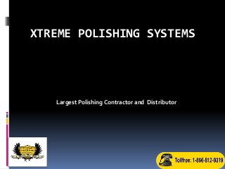 XTREME POLISHING SYSTEMS




   Largest Polishing Contractor and Distributor
 