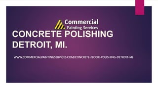 CONCRETE POLISHING
DETROIT, MI.
WWW.COMMERCIALPAINTINGSERVICES.COM/CONCRETE-FLOOR-POLISHING-DETROIT-MI
 
