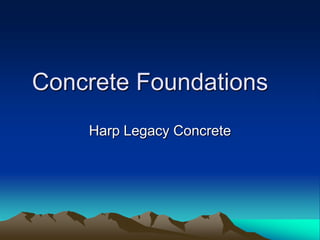 Concrete Foundations
Harp Legacy Concrete

 