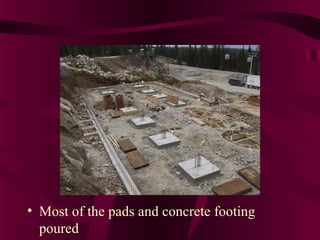 • Most of the pads and concrete footing
poured
 