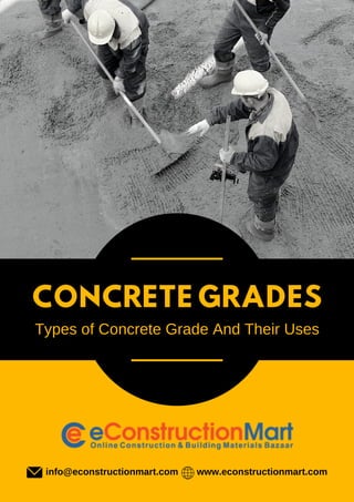 CONCRETE GRADES
Types of Concrete Grade And Their Uses
info@econstructionmart.com www.econstructionmart.com
 