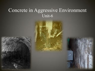 Concrete in Aggressive Environment
              Unit-6
 