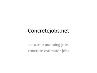Concretejobs.net
concrete pumping jobs
concrete estimator jobs
 