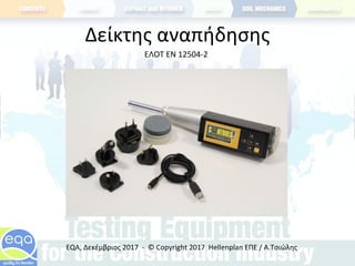 Δείκτης αναπήδησης
ΕΛΟΤ EN 12504-2
EQA, Δεκέμβριος 2017 - © Copyright 2017 Hellenplan ΕΠΕ / Α.Τσιώλης
 