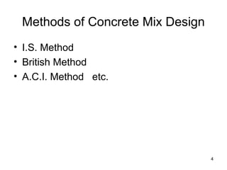 4
Methods of Concrete Mix Design
• I.S. Method
• British Method
• A.C.I. Method etc.
 