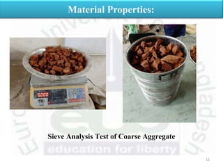 12
Material Properties:
Sieve Analysis Test of Coarse Aggregate
 