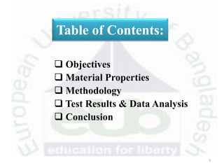  Objectives
 Material Properties
 Methodology
 Test Results & Data Analysis
 Conclusion
Table of Contents:
3
 