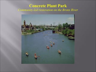 Concrete Plant Park Community-led restoration on the Bronx River 