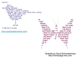 www.poetrytodayonline.com/
Butterfly by David Schondelmeyer
http://homepage.mac.com
 