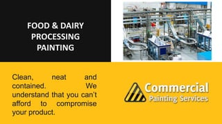 FOOD & DAIRY
PROCESSING
PAINTING
Clean, neat and
contained. We
understand that you can’t
afford to compromise
your product.
 