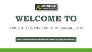 WELCOME TO
CONCRETE POLISHING CONTRACTOR MAUMEE, OHIO
www.commercialpaintingservices.com/concrete-polishing-maumee-ohio
 