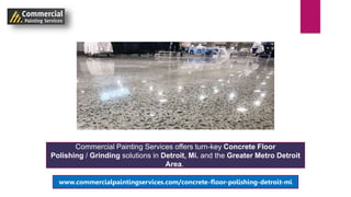 Commercial Painting Services offers turn-key Concrete Floor
Polishing / Grinding solutions in Detroit, Mi. and the Greater Metro Detroit
Area.
www.commercialpaintingservices.com/concrete-floor-polishing-detroit-mi
 