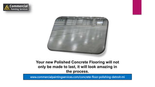 Your new Polished Concrete Flooring will not
only be made to last, it will look amazing in
the process.
www.commercialpaintingservices.com/concrete-floor-polishing-detroit-mi
 