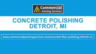CONCRETE POLISHING
DETROIT, MI
www.commercialpaintingservices.com/concrete-floor-polishing-detroit-mi
 