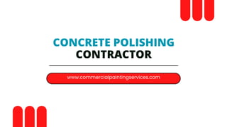 CONCRETE POLISHING
CONTRACTOR
www.commercialpaintingservices.com
 