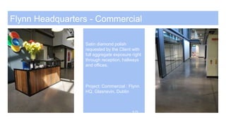 Flynn Headquarters - Commercial
Satin diamond polish
requested by the Client with
full aggregate exposure right
through reception, hallways
and offices.
Project: Commercial : Flynn
HQ, Glasnevin, Dublin
1/2
 