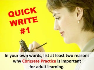 In your own words, list at least two reasons
why Concrete Practice is important
for adult learning.
 