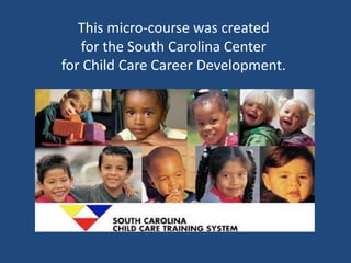This micro-course was created
for the South Carolina Center
for Child Care Career Development.
 