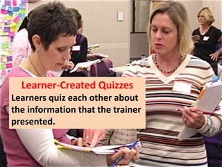Learner-Created Quizzes
Learners quiz each other about
the information that the trainer
presented.
 