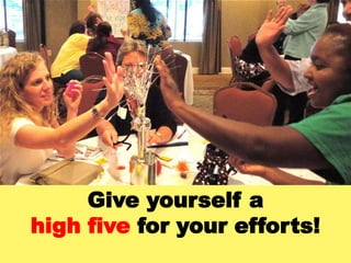 Give yourself a
high five for your efforts!
 