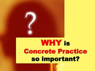WHY is
Concrete Practice
so important?
 
