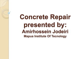 Concrete Repairpresented by:AmirhosseinJodeiriMapua Institute Of Tecnology 